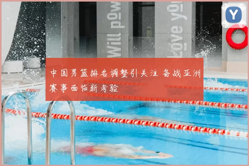 中国男篮排名调整引关注 备战亚洲赛事面临新考验