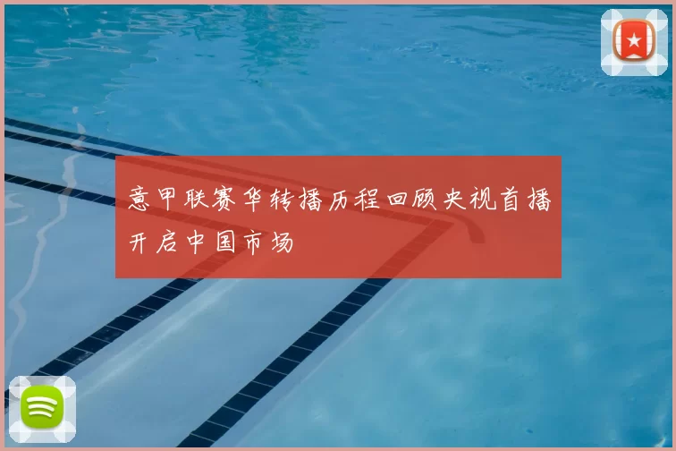 意甲联赛华转播历程回顾央视首播开启中国市场