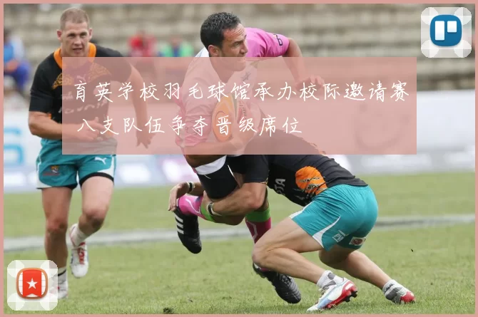 育英学校羽毛球馆承办校际邀请赛 八支队伍争夺晋级席位