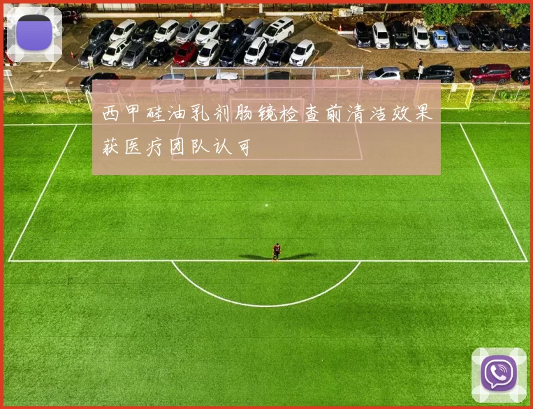 西甲硅油乳剂肠镜检查前清洁效果获医疗团队认可