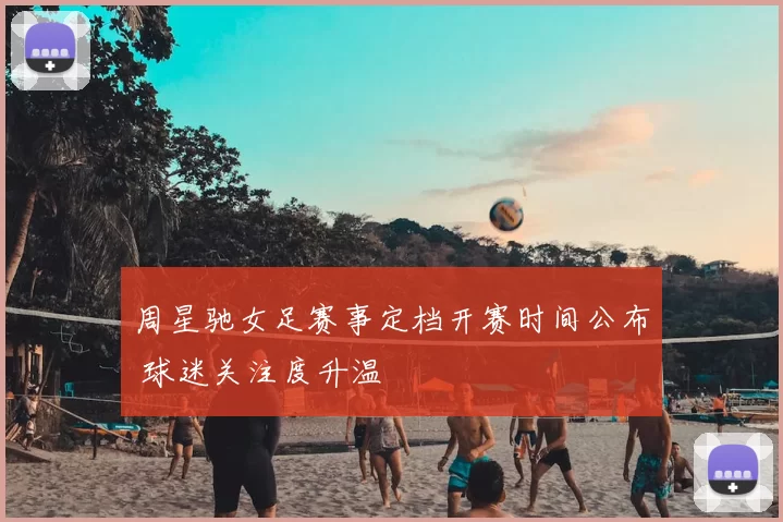 周星驰女足赛事定档开赛时间公布 球迷关注度升温