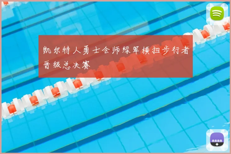 凯尔特人勇士会师绿军横扫步行者晋级总决赛