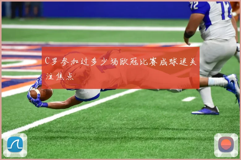 C罗参加过多少场欧冠比赛成球迷关注焦点