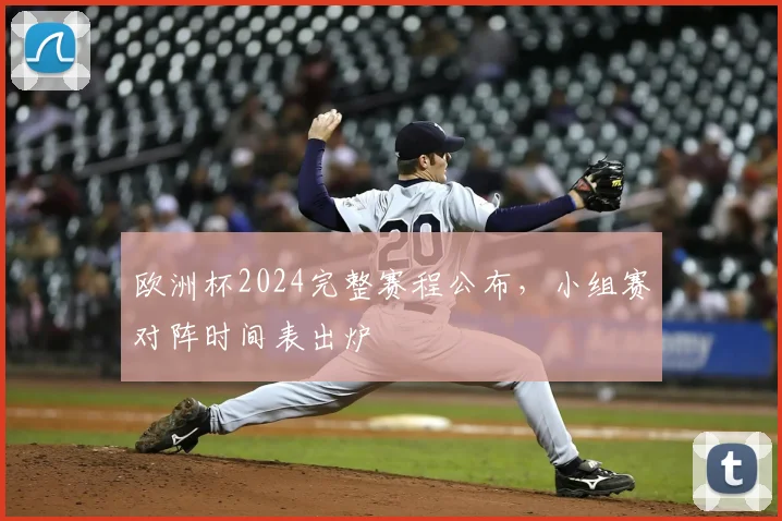欧洲杯2024完整赛程公布，小组赛对阵时间表出炉